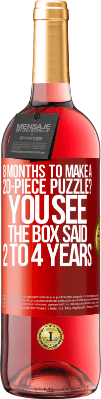 29,95 € Free Shipping | Rosé Wine ROSÉ Edition 8 months to make a 20-piece puzzle? You see, the box said 2 to 4 years Red Label. Customizable label Young wine Harvest 2025 Tempranillo