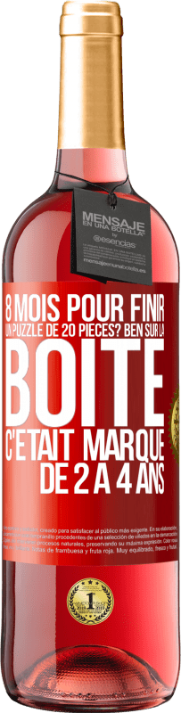 29,95 € Envoi gratuit | Vin rosé Édition ROSÉ 8 mois pour finir un puzzle de 20 pièces? Ben, sur la boîte c'était marqué de 2 à 4 ans Étiquette Rouge. Étiquette personnalisable Vin jeune Récolte 2023 Tempranillo