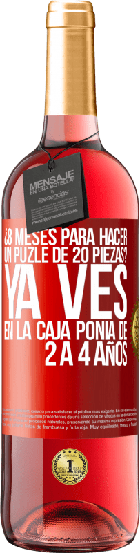 29,95 € Envío gratis | Vino Rosado Edición ROSÉ ¿8 meses para hacer un puzle de 20 piezas? Ya ves, en la caja ponía de 2 a 4 años Etiqueta Roja. Etiqueta personalizable Vino joven Cosecha 2023 Tempranillo