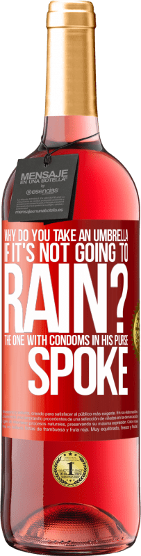 29,95 € Free Shipping | Rosé Wine ROSÉ Edition Why do you take an umbrella if it's not going to rain? The one with condoms in his purse spoke Red Label. Customizable label Young wine Harvest 2024 Tempranillo