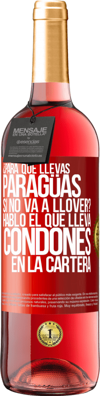 29,95 € Envío gratis | Vino Rosado Edición ROSÉ ¿Para qué llevas paragüas si no va a llover? Habló el que lleva condones en la cartera Etiqueta Roja. Etiqueta personalizable Vino joven Cosecha 2025 Tempranillo