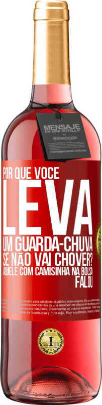 29,95 € Envio grátis | Vinho rosé Edição ROSÉ Por que você leva um guarda-chuva se não vai chover? Aquele com camisinha na bolsa falou Etiqueta Vermelha. Etiqueta personalizável Vinho jovem Colheita 2023 Tempranillo