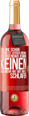 29,95 € Kostenloser Versand | Roséwein ROSÉ Ausgabe Egal wie schön eine Frau ist, vergiss niemals, dass irgendwo jemand keinen Bock mehr hat, mit ihr zu schlafen Rote Markierung. Anpassbares Etikett Junger Wein Ernte 2024 Tempranillo