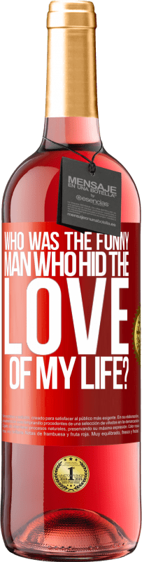 29,95 € Free Shipping | Rosé Wine ROSÉ Edition Who was the funny man who hid the love of my life? Red Label. Customizable label Young wine Harvest 2024 Tempranillo