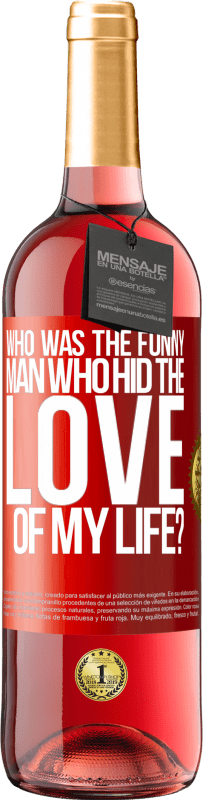 29,95 € Free Shipping | Rosé Wine ROSÉ Edition Who was the funny man who hid the love of my life? Red Label. Customizable label Young wine Harvest 2025 Tempranillo