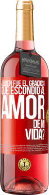 29,95 € Envío gratis | Vino Rosado Edición ROSÉ ¿Quién fue el gracioso que escondió al amor de mi vida? Etiqueta Roja. Etiqueta personalizable Vino joven Cosecha 2025 Tempranillo