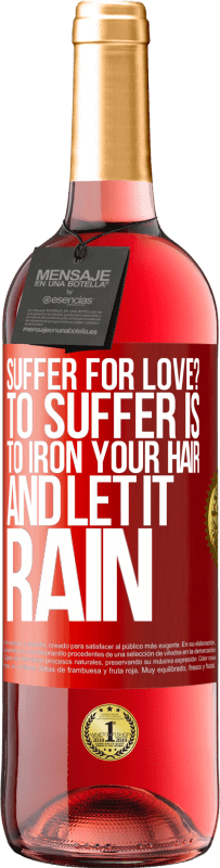 29,95 € Free Shipping | Rosé Wine ROSÉ Edition Suffer for love? To suffer is to iron your hair and let it rain Red Label. Customizable label Young wine Harvest 2023 Tempranillo