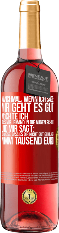 29,95 € Kostenloser Versand | Roséwein ROSÉ Ausgabe Manchmal, wenn ich sage: Mir geht es gut, möchte ich, dass mir jemand in die Augen schaut und mir sagt: Ich weiß, dass es Dir ni Rote Markierung. Anpassbares Etikett Junger Wein Ernte 2023 Tempranillo