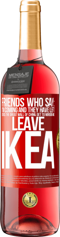 29,95 € Free Shipping | Rosé Wine ROSÉ Edition Friends who say: I'm coming. And they have left: cross the Great Wall of China, get to Mordor and leave Ikea Red Label. Customizable label Young wine Harvest 2024 Tempranillo