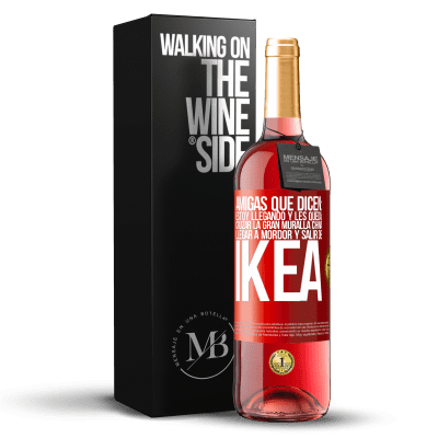 «Amigas que dicen: Estoy llegando. Y les queda: cruzar la Gran Muralla China, llegar a Mordor y salir de Ikea» Edición ROSÉ