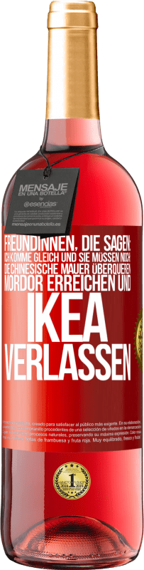 29,95 € Kostenloser Versand | Roséwein ROSÉ Ausgabe Freundinnen, die sagen: Ich komme gleich. Und sie müssen noch: die Chinesische Mauer überqueren, Mordor erreichen und Ikea verla Rote Markierung. Anpassbares Etikett Junger Wein Ernte 2023 Tempranillo