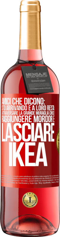 29,95 € Spedizione Gratuita | Vino rosato Edizione ROSÉ Amici che dicono: sto arrivando. E a loro resta: attraversare la Grande Muraglia Cinese, raggiungere Mordor e lasciare Ikea Etichetta Rossa. Etichetta personalizzabile Vino giovane Raccogliere 2024 Tempranillo