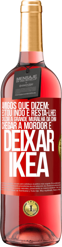 29,95 € Envio grátis | Vinho rosé Edição ROSÉ Amigos que dizem: estou indo. E resta-lhes: cruzar a Grande Muralha da China, chegar a Mordor e deixar Ikea Etiqueta Vermelha. Etiqueta personalizável Vinho jovem Colheita 2023 Tempranillo