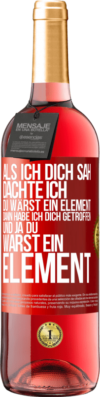 29,95 € Kostenloser Versand | Roséwein ROSÉ Ausgabe Als ich dich sah, dachte ich, du wärst ein Element. Dann habe ich dich getroffen und ja du warst ein Element Rote Markierung. Anpassbares Etikett Junger Wein Ernte 2023 Tempranillo