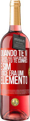 29,95 € Envio grátis | Vinho rosé Edição ROSÉ Quando te vi, pensei que você fosse um elemento. Então eu te conheci e sim você era um elemento Etiqueta Vermelha. Etiqueta personalizável Vinho jovem Colheita 2025 Tempranillo