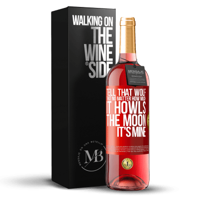 «Tell that wolf that no matter how much it howls, the moon it's mine» ROSÉ Edition