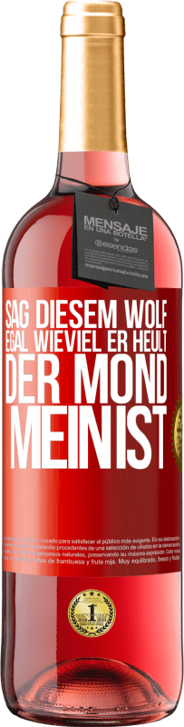 29,95 € Kostenloser Versand | Roséwein ROSÉ Ausgabe Sag diesem Wolf, egal wieviel er heult, der Mond mein ist Rote Markierung. Anpassbares Etikett Junger Wein Ernte 2023 Tempranillo