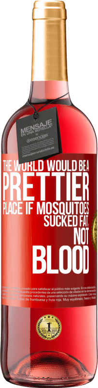 29,95 € Free Shipping | Rosé Wine ROSÉ Edition The world would be a prettier place if mosquitoes sucked fat, not blood Red Label. Customizable label Young wine Harvest 2023 Tempranillo