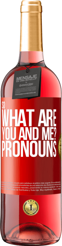 29,95 € Free Shipping | Rosé Wine ROSÉ Edition So what are you and me? Pronouns Red Label. Customizable label Young wine Harvest 2023 Tempranillo