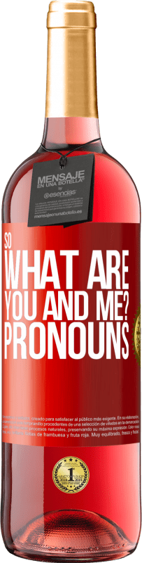 29,95 € Free Shipping | Rosé Wine ROSÉ Edition So what are you and me? Pronouns Red Label. Customizable label Young wine Harvest 2024 Tempranillo