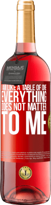 29,95 € Free Shipping | Rosé Wine ROSÉ Edition I am like a table of one ... everything does not matter to me Red Label. Customizable label Young wine Harvest 2024 Tempranillo