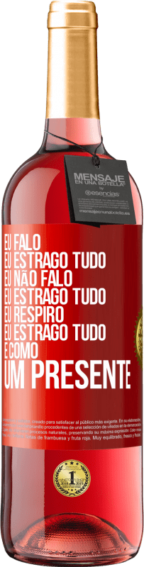 29,95 € Envio grátis | Vinho rosé Edição ROSÉ Eu falo, eu estrago tudo. Eu não falo, eu estrago tudo. Eu respiro, eu estrago tudo. É como um presente Etiqueta Vermelha. Etiqueta personalizável Vinho jovem Colheita 2023 Tempranillo