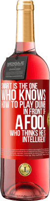 29,95 € Free Shipping | Rosé Wine ROSÉ Edition Smart is the one who knows how to play dumb ... in front of a fool who thinks he is intelligent Red Label. Customizable label Young wine Harvest 2025 Tempranillo