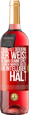 29,95 € Kostenloser Versand | Roséwein ROSÉ Ausgabe Schlau ist derjenige, der weiß, wie man dumm spielt ... vor einem Narren, der sich für intelligent hält Rote Markierung. Anpassbares Etikett Junger Wein Ernte 2023 Tempranillo