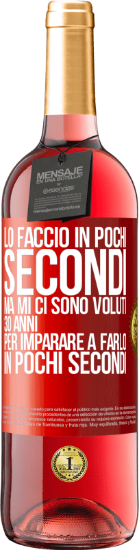 29,95 € Spedizione Gratuita | Vino rosato Edizione ROSÉ Lo faccio in pochi secondi, ma mi ci sono voluti 30 anni per imparare a farlo in pochi secondi Etichetta Rossa. Etichetta personalizzabile Vino giovane Raccogliere 2024 Tempranillo