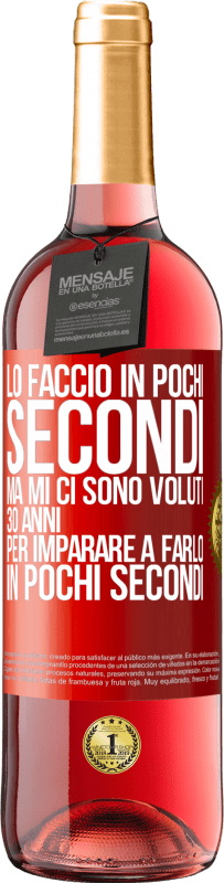 29,95 € Spedizione Gratuita | Vino rosato Edizione ROSÉ Lo faccio in pochi secondi, ma mi ci sono voluti 30 anni per imparare a farlo in pochi secondi Etichetta Rossa. Etichetta personalizzabile Vino giovane Raccogliere 2025 Tempranillo