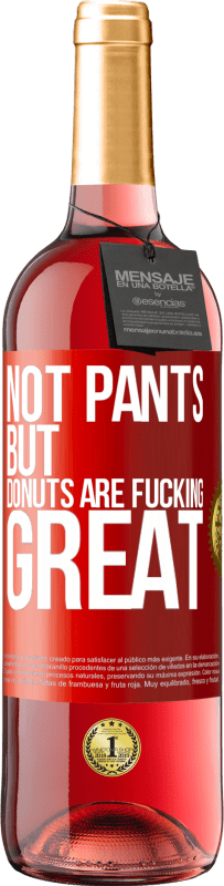29,95 € Free Shipping | Rosé Wine ROSÉ Edition Not pants, but donuts are fucking great Red Label. Customizable label Young wine Harvest 2025 Tempranillo