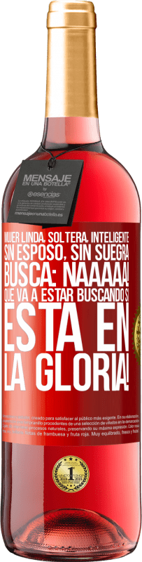 29,95 € Envío gratis | Vino Rosado Edición ROSÉ Mujer linda, soltera, inteligente, sin esposo, sin suegra, busca: Naaaaa! Que va a estar buscando si está en la gloria! Etiqueta Roja. Etiqueta personalizable Vino joven Cosecha 2024 Tempranillo