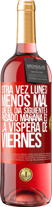 29,95 € Envío gratis | Vino Rosado Edición ROSÉ Otra vez lunes! Menos mal que el día siguiente a pasado mañana es la víspera de viernes Etiqueta Roja. Etiqueta personalizable Vino joven Cosecha 2024 Tempranillo