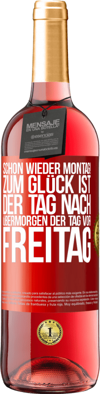 29,95 € Kostenloser Versand | Roséwein ROSÉ Ausgabe Schon wieder Montag! Zum Glück ist der Tag nach Übermorgen der Tag vor Freitag Rote Markierung. Anpassbares Etikett Junger Wein Ernte 2024 Tempranillo