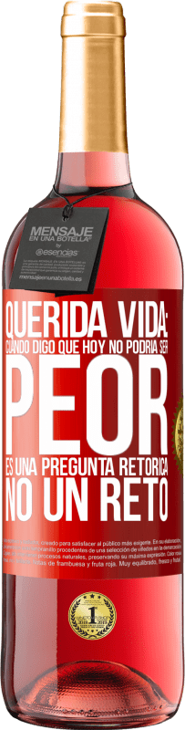 29,95 € Envío gratis | Vino Rosado Edición ROSÉ Querida vida: Cuando digo que hoy no podría ser peor, es una pregunta retórica, no un reto Etiqueta Roja. Etiqueta personalizable Vino joven Cosecha 2023 Tempranillo