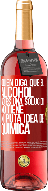 29,95 € Envío gratis | Vino Rosado Edición ROSÉ Quien diga que el alcohol no es una solución, no tiene ni puta idea de química Etiqueta Roja. Etiqueta personalizable Vino joven Cosecha 2024 Tempranillo