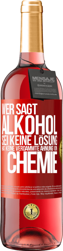 29,95 € Kostenloser Versand | Roséwein ROSÉ Ausgabe Wer sagt, Alkohol sei keine Lösung, hat keine verdammte Ahnung von Chemie Rote Markierung. Anpassbares Etikett Junger Wein Ernte 2024 Tempranillo