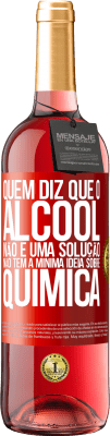 29,95 € Envio grátis | Vinho rosé Edição ROSÉ Quem diz que o álcool não é uma solução não tem a mínima ideia sobre química Etiqueta Vermelha. Etiqueta personalizável Vinho jovem Colheita 2024 Tempranillo