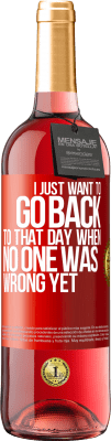 29,95 € Free Shipping | Rosé Wine ROSÉ Edition I just want to go back to that day when no one was wrong yet Red Label. Customizable label Young wine Harvest 2023 Tempranillo