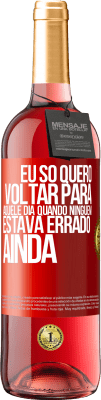 29,95 € Envio grátis | Vinho rosé Edição ROSÉ Eu só quero voltar para aquele dia quando ninguém estava errado ainda Etiqueta Vermelha. Etiqueta personalizável Vinho jovem Colheita 2023 Tempranillo