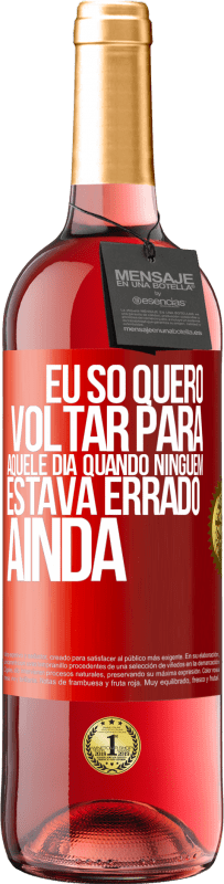 29,95 € Envio grátis | Vinho rosé Edição ROSÉ Eu só quero voltar para aquele dia quando ninguém estava errado ainda Etiqueta Vermelha. Etiqueta personalizável Vinho jovem Colheita 2025 Tempranillo