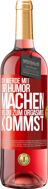 29,95 € Kostenloser Versand | Roséwein ROSÉ Ausgabe Ich werde mit Dir Humor machen, bis du zum Orgasmus kommst Rote Markierung. Anpassbares Etikett Junger Wein Ernte 2023 Tempranillo