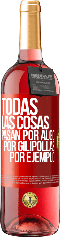 29,95 € Envío gratis | Vino Rosado Edición ROSÉ Todas las cosas pasan por algo, por gilipollas por ejemplo Etiqueta Roja. Etiqueta personalizable Vino joven Cosecha 2023 Tempranillo