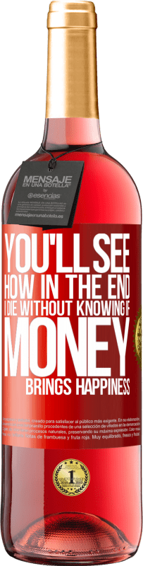 29,95 € Free Shipping | Rosé Wine ROSÉ Edition You'll see how in the end I die without knowing if money brings happiness Red Label. Customizable label Young wine Harvest 2025 Tempranillo