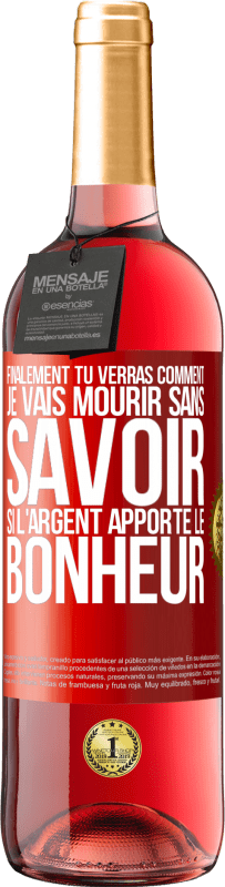 29,95 € Envoi gratuit | Vin rosé Édition ROSÉ Finalement, tu verras comment je vais mourir sans savoir si l'argent apporte le bonheur Étiquette Rouge. Étiquette personnalisable Vin jeune Récolte 2024 Tempranillo