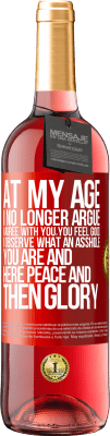 29,95 € Free Shipping | Rosé Wine ROSÉ Edition At my age I no longer argue, I agree with you, you feel good, I observe what an asshole you are and here peace and then glory Red Label. Customizable label Young wine Harvest 2023 Tempranillo