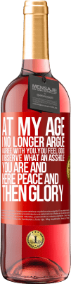 29,95 € Free Shipping | Rosé Wine ROSÉ Edition At my age I no longer argue, I agree with you, you feel good, I observe what an asshole you are and here peace and then glory Red Label. Customizable label Young wine Harvest 2024 Tempranillo