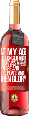 29,95 € Free Shipping | Rosé Wine ROSÉ Edition At my age I no longer argue, I agree with you, you feel good, I observe what an asshole you are and here peace and then glory Red Label. Customizable label Young wine Harvest 2025 Tempranillo