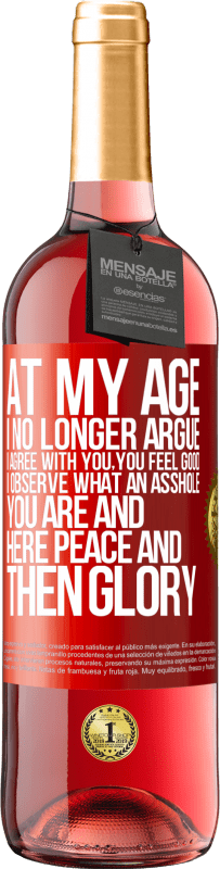 29,95 € Free Shipping | Rosé Wine ROSÉ Edition At my age I no longer argue, I agree with you, you feel good, I observe what an asshole you are and here peace and then glory Red Label. Customizable label Young wine Harvest 2023 Tempranillo