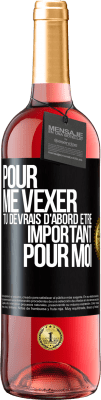 29,95 € Envoi gratuit | Vin rosé Édition ROSÉ Pour me vexer tu devrais d'abord être important pour moi Étiquette Noire. Étiquette personnalisable Vin jeune Récolte 2024 Tempranillo